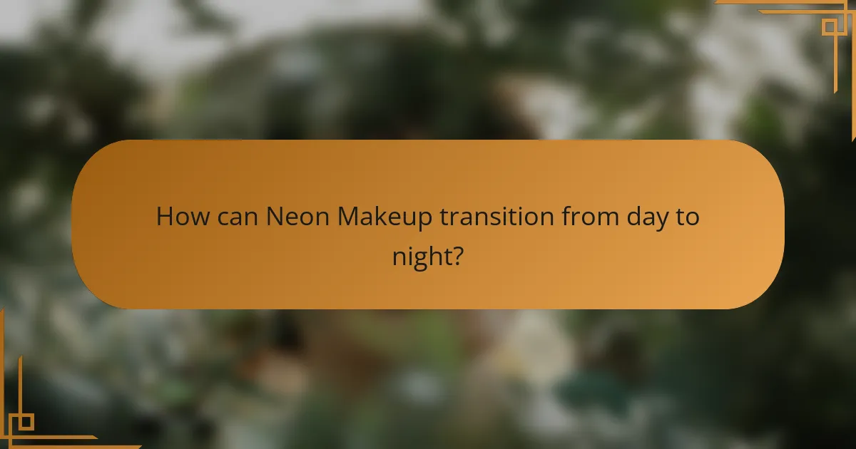 How can Neon Makeup transition from day to night?