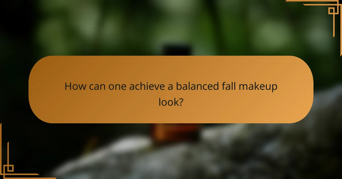 How can one achieve a balanced fall makeup look?