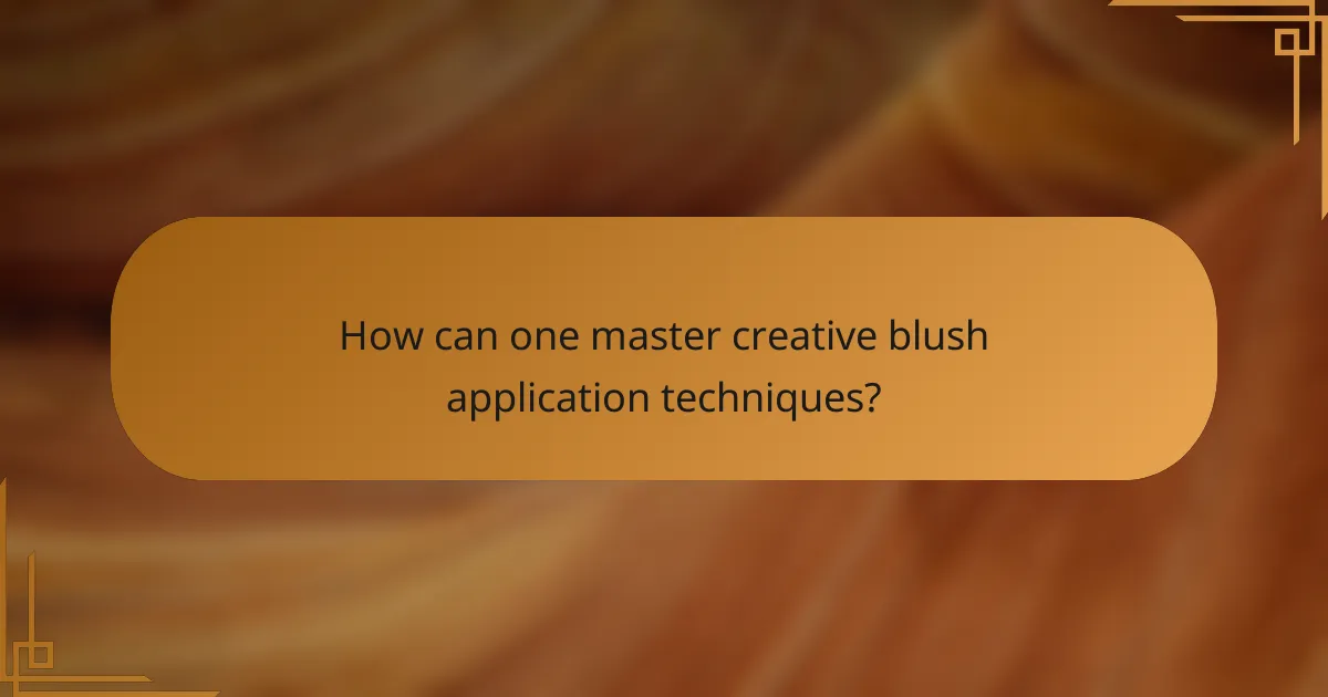 How can one master creative blush application techniques?
