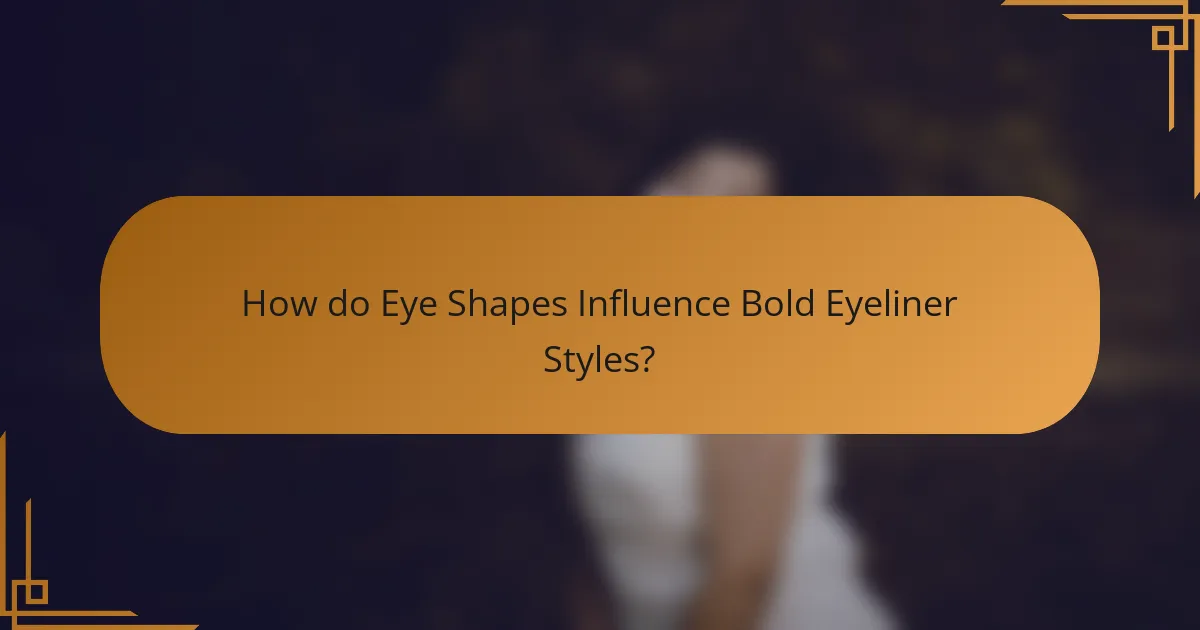 How do Eye Shapes Influence Bold Eyeliner Styles?