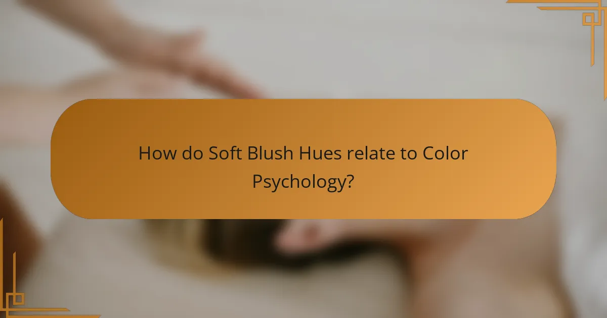 How do Soft Blush Hues relate to Color Psychology?