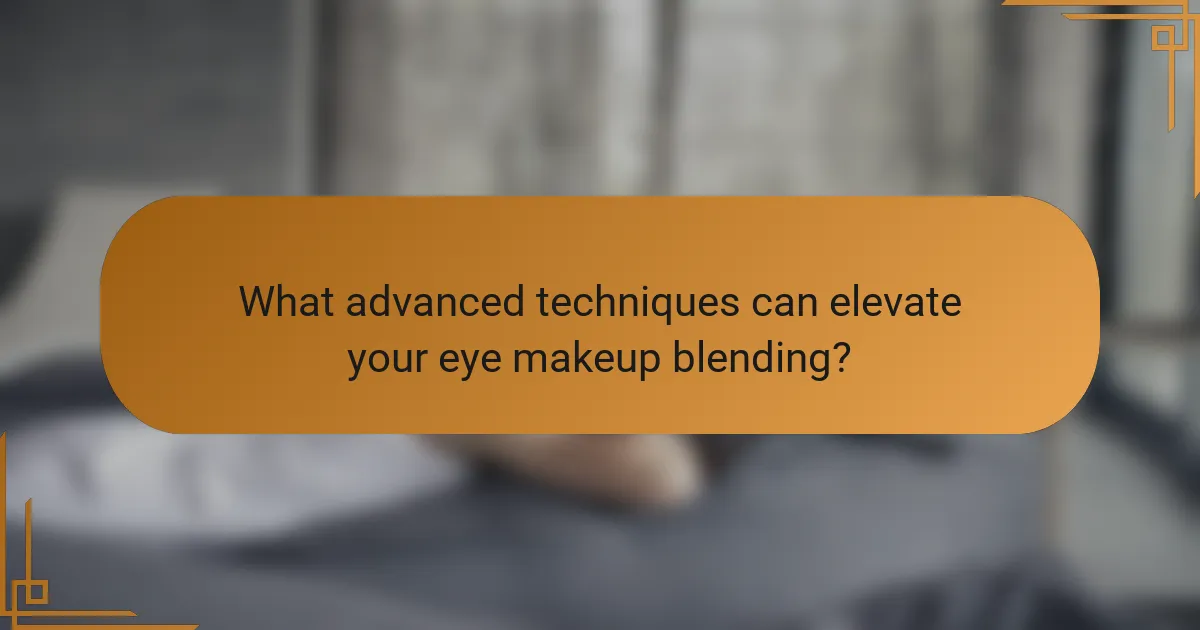 What advanced techniques can elevate your eye makeup blending?