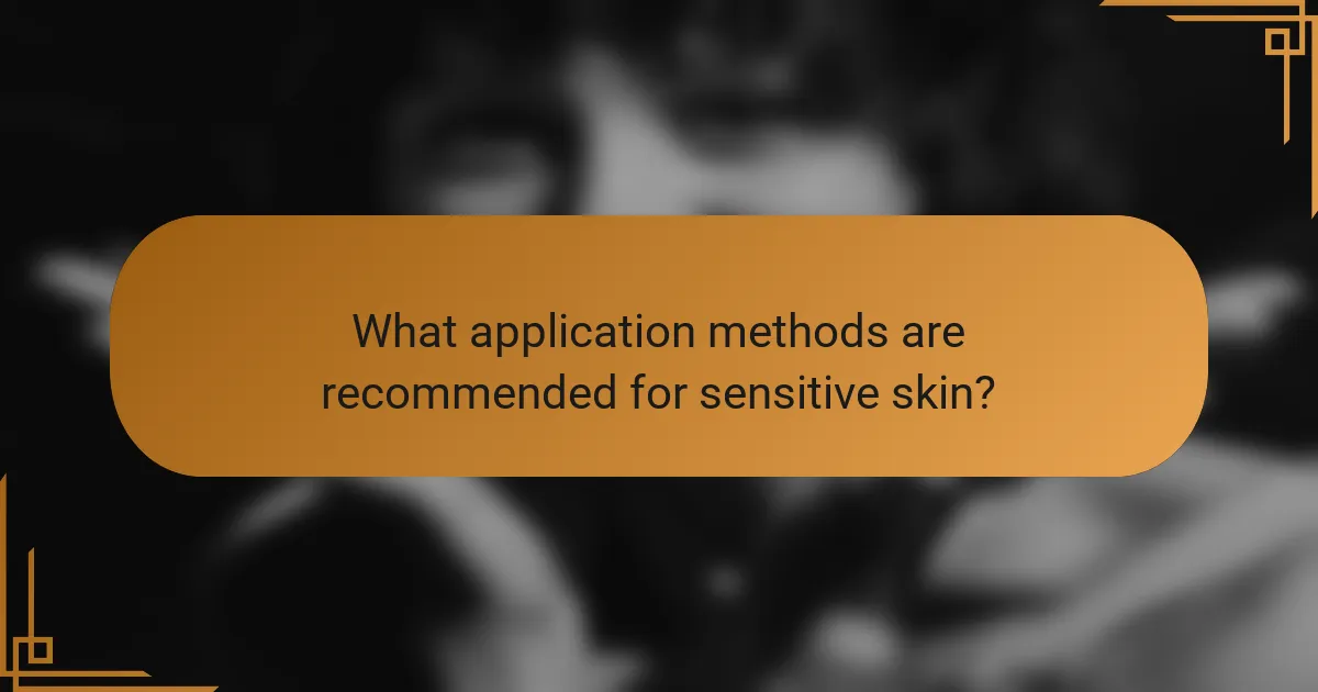 What application methods are recommended for sensitive skin?