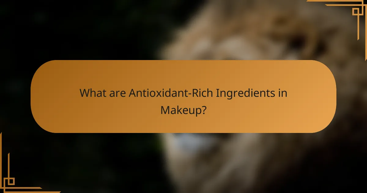 What are Antioxidant-Rich Ingredients in Makeup?