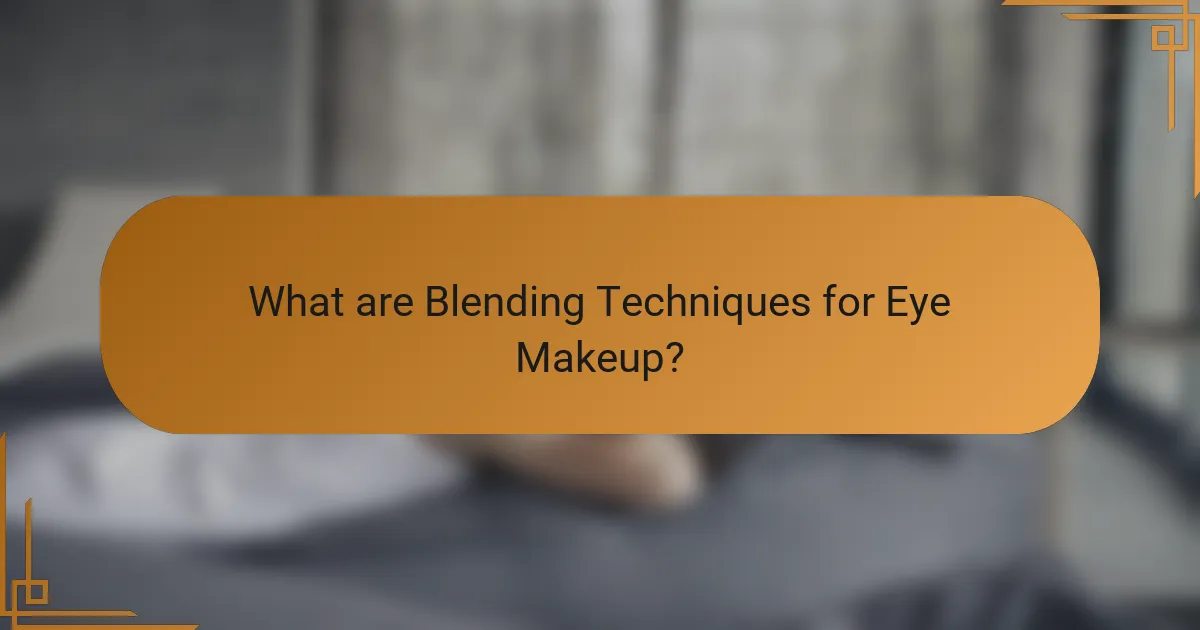 What are Blending Techniques for Eye Makeup?