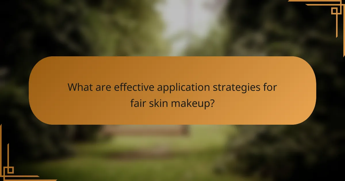 What are effective application strategies for fair skin makeup?