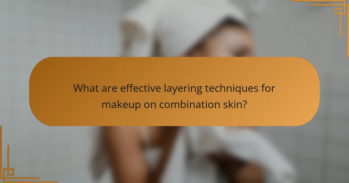 What are effective layering techniques for makeup on combination skin?