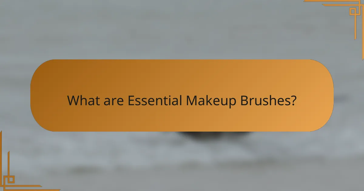 What are Essential Makeup Brushes?