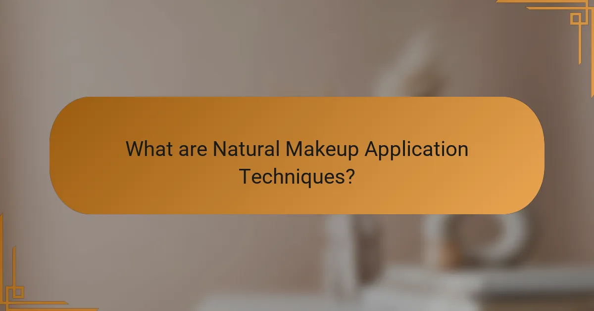 What are Natural Makeup Application Techniques?