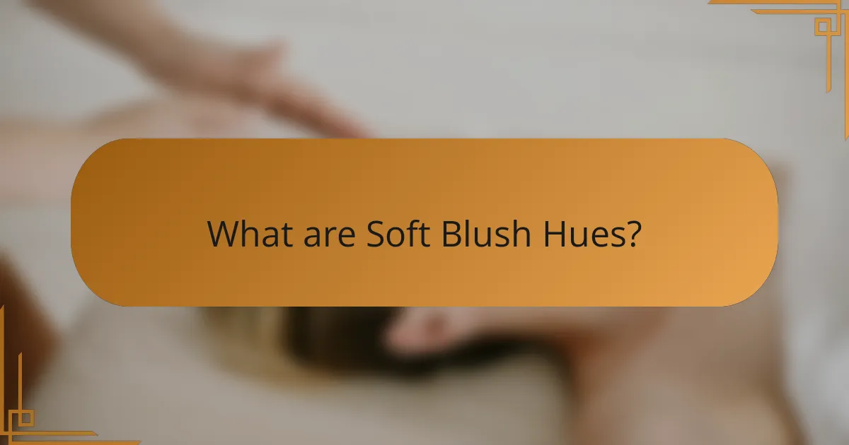 What are Soft Blush Hues?