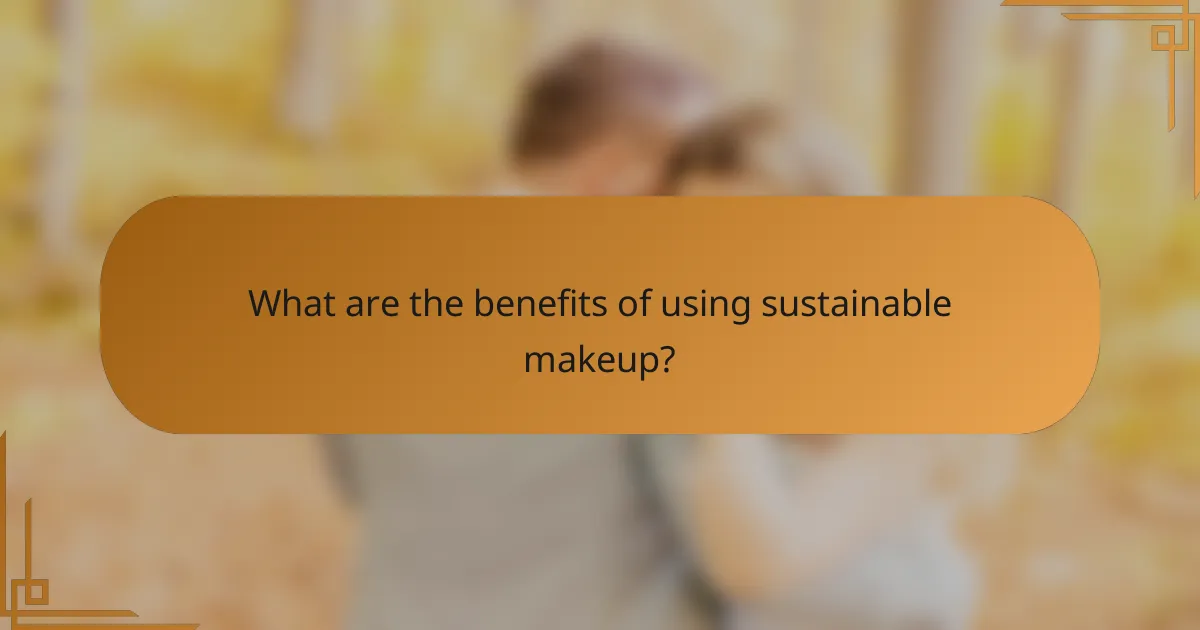 What are the benefits of using sustainable makeup?