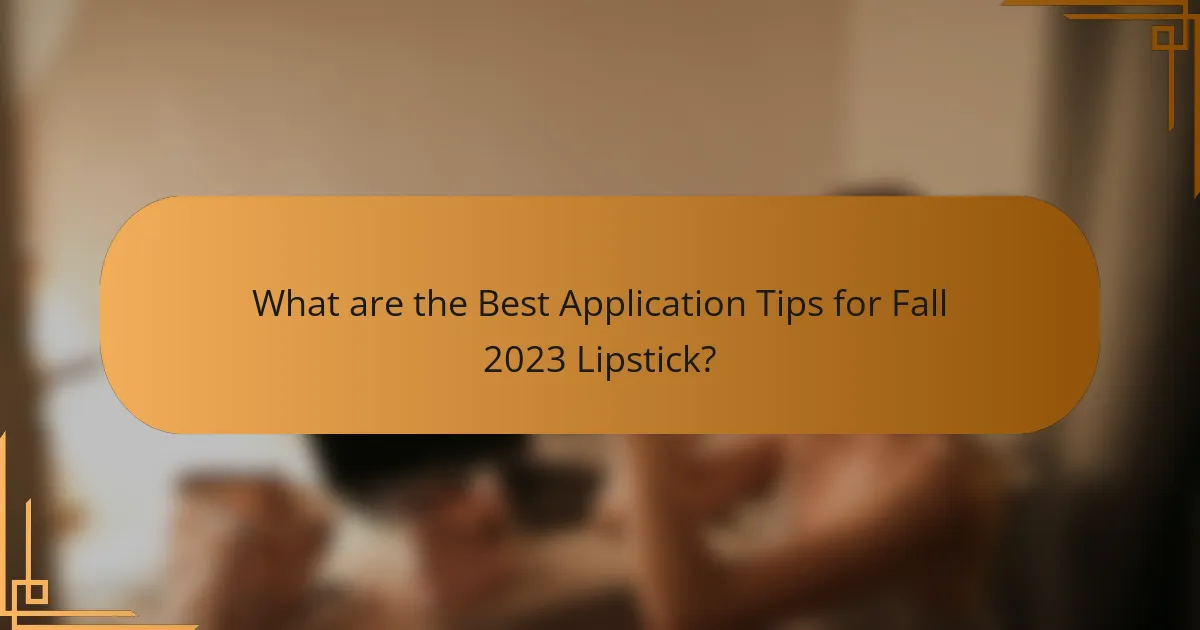 What are the Best Application Tips for Fall 2023 Lipstick?