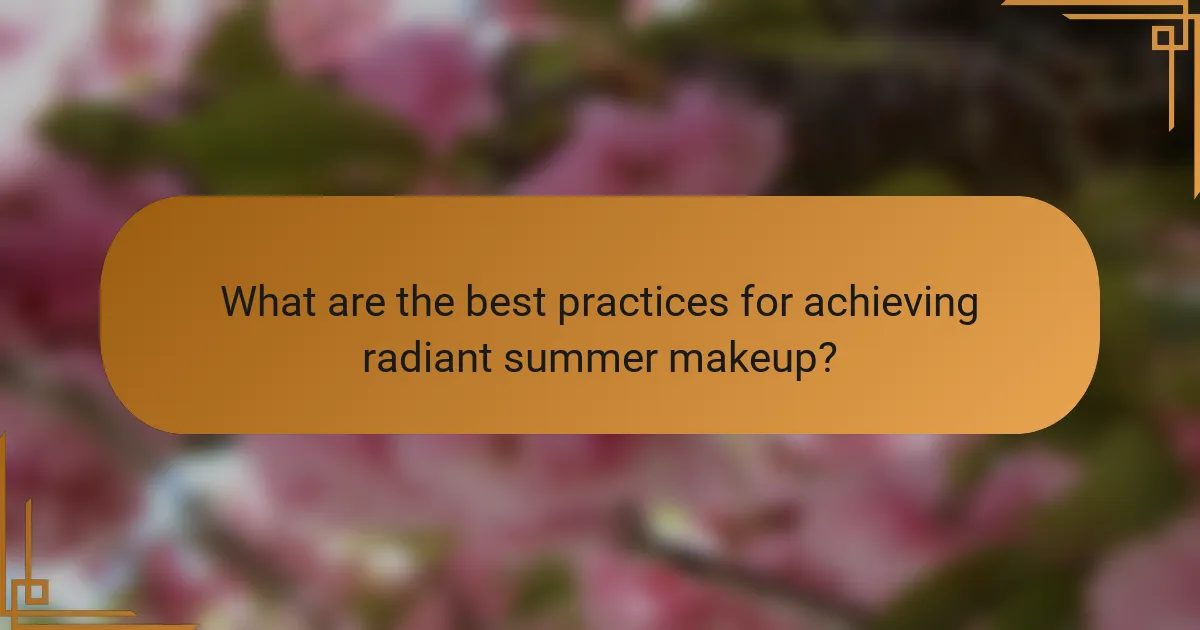 What are the best practices for achieving radiant summer makeup?