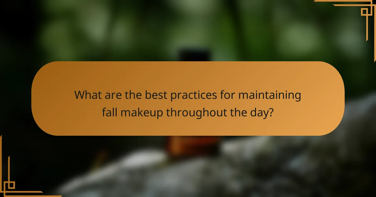 What are the best practices for maintaining fall makeup throughout the day?