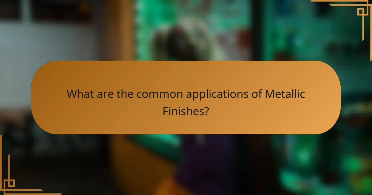 What are the common applications of Metallic Finishes?