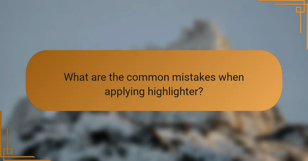 What are the common mistakes when applying highlighter?