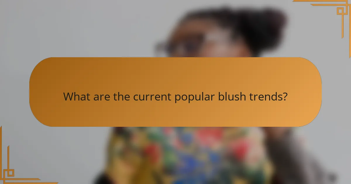 What are the current popular blush trends?