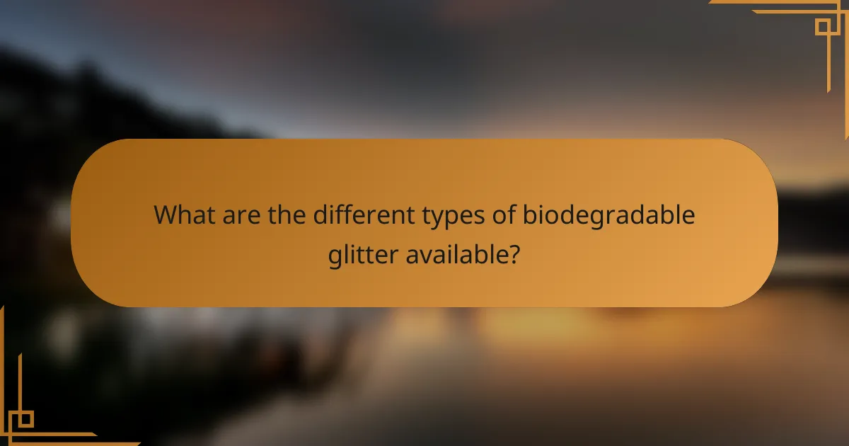 What are the different types of biodegradable glitter available?