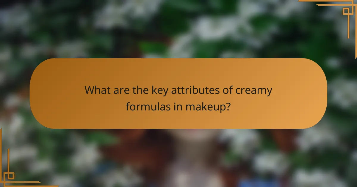 What are the key attributes of creamy formulas in makeup?