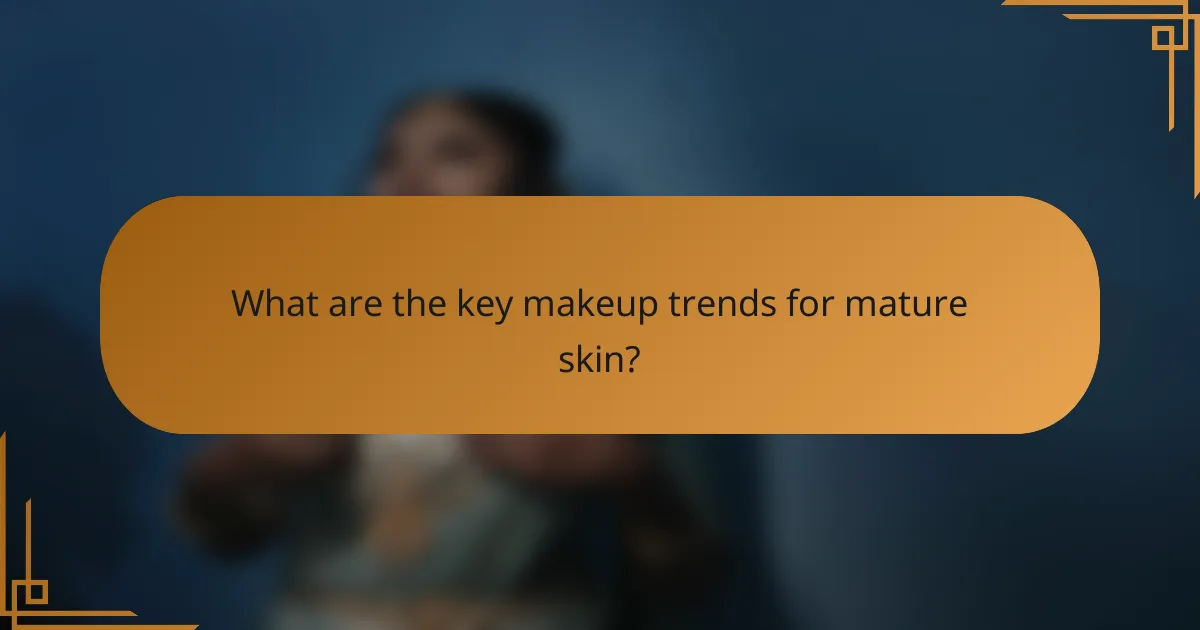 What are the key makeup trends for mature skin?