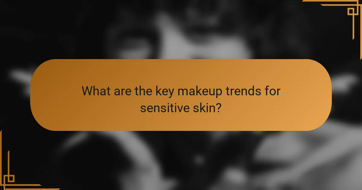 What are the key makeup trends for sensitive skin?