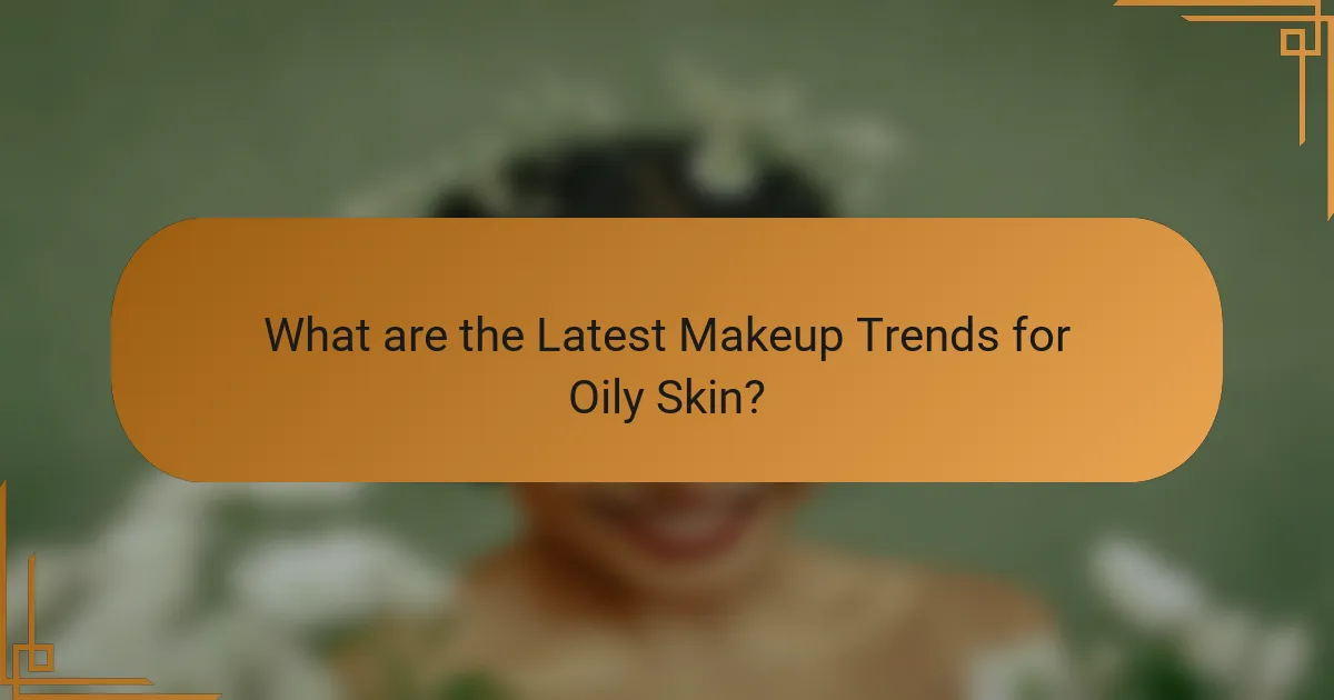 What are the Latest Makeup Trends for Oily Skin?
