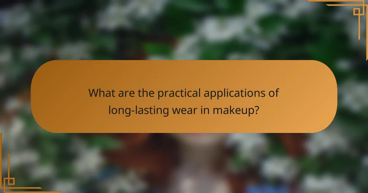 What are the practical applications of long-lasting wear in makeup?