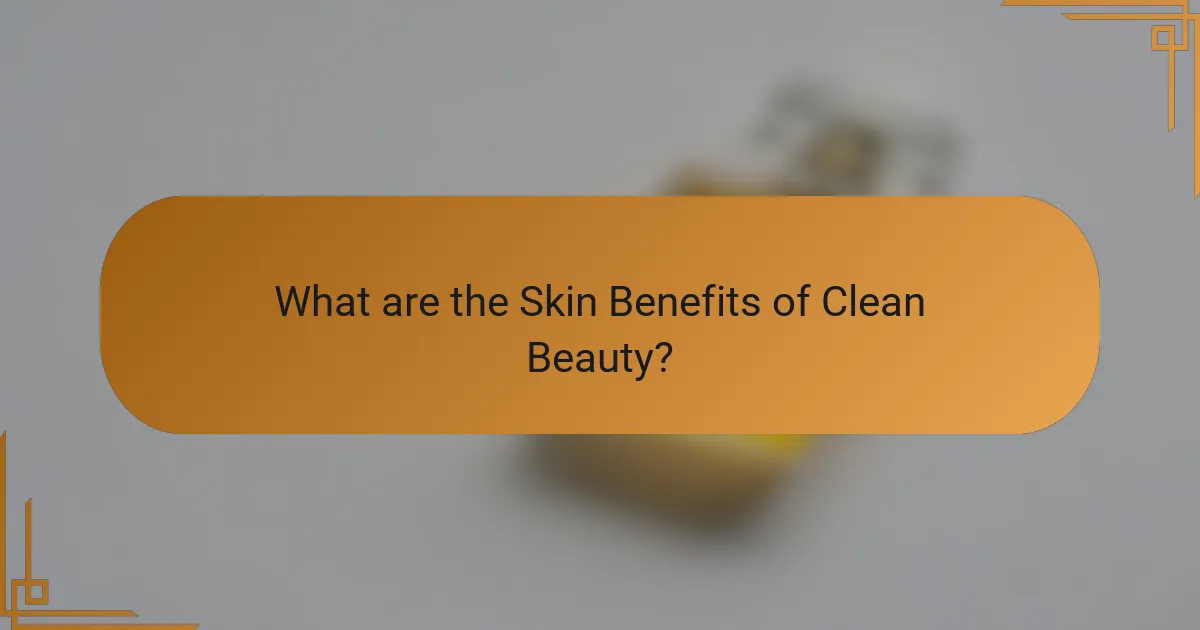 What are the Skin Benefits of Clean Beauty?