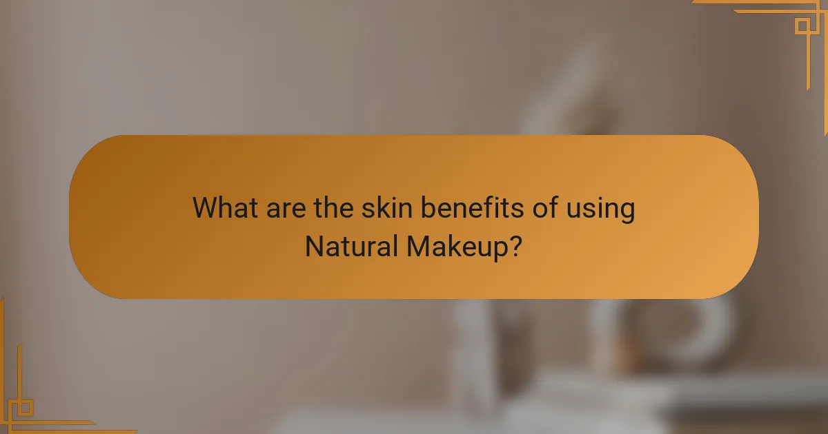 What are the skin benefits of using Natural Makeup?