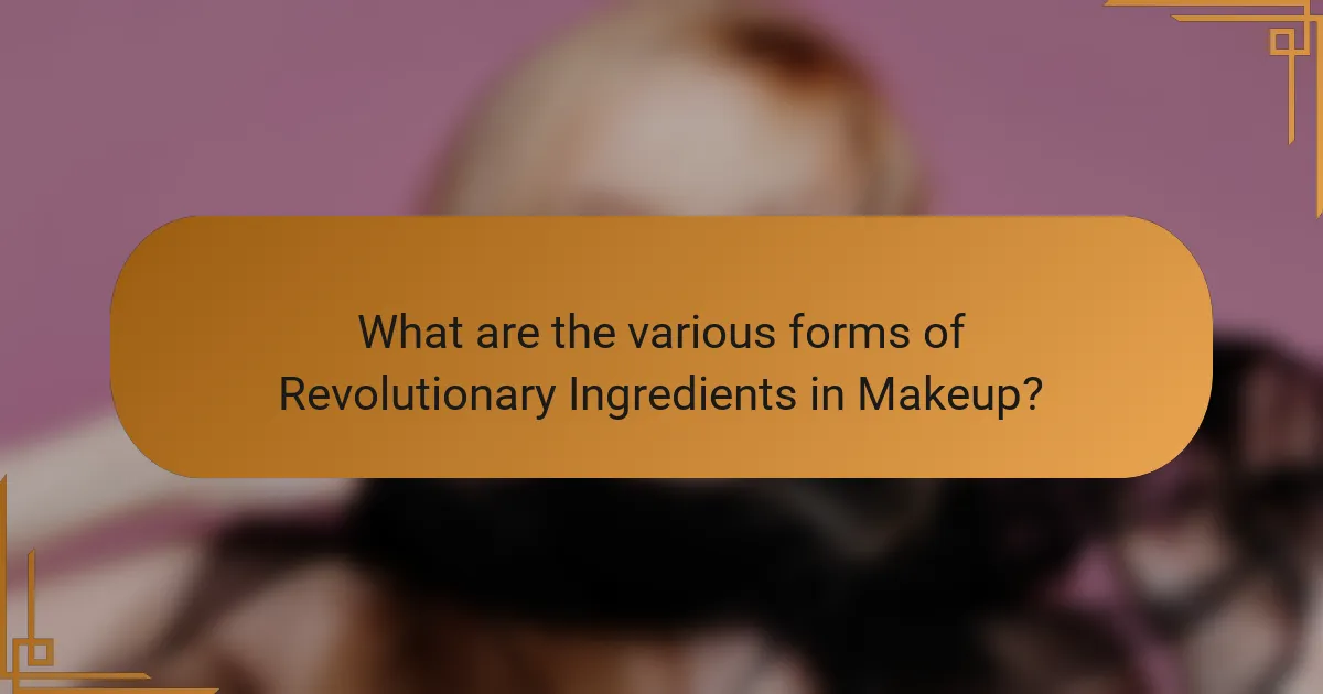 What are the various forms of Revolutionary Ingredients in Makeup?