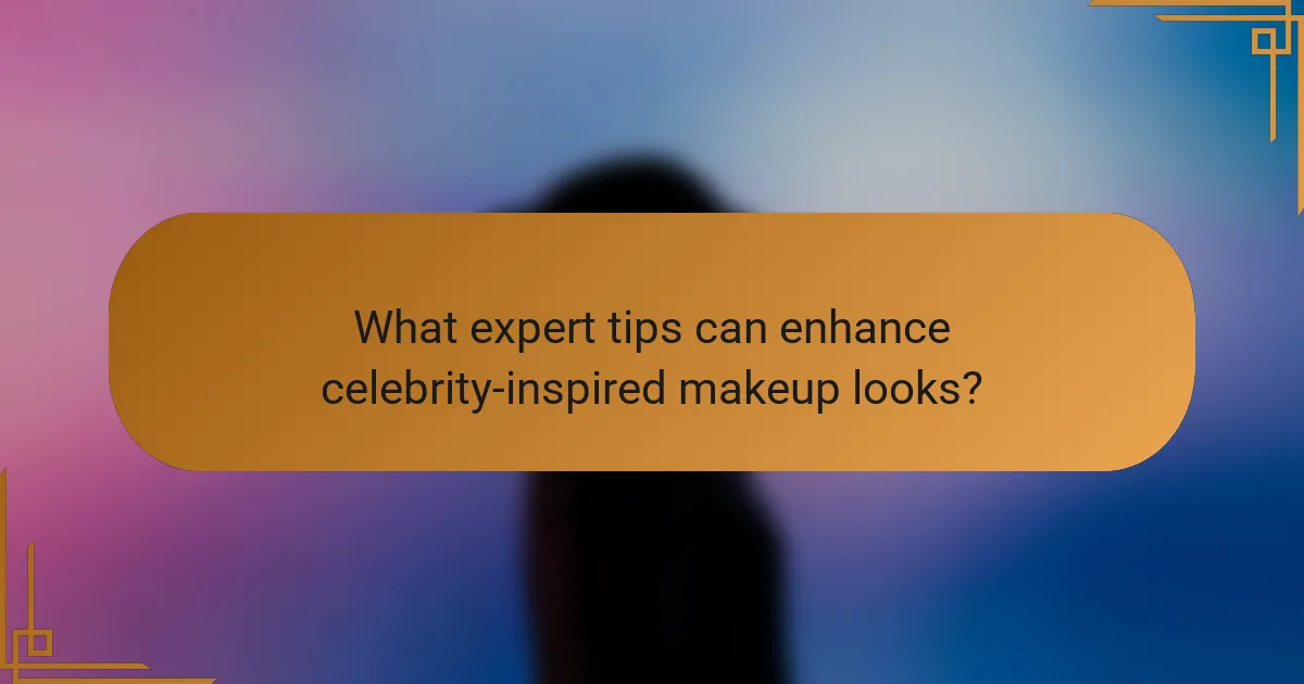 What expert tips can enhance celebrity-inspired makeup looks?
