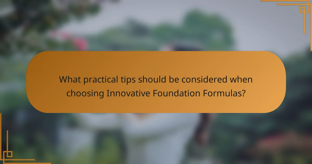 What practical tips should be considered when choosing Innovative Foundation Formulas?