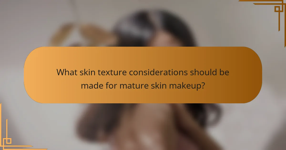 What skin texture considerations should be made for mature skin makeup?