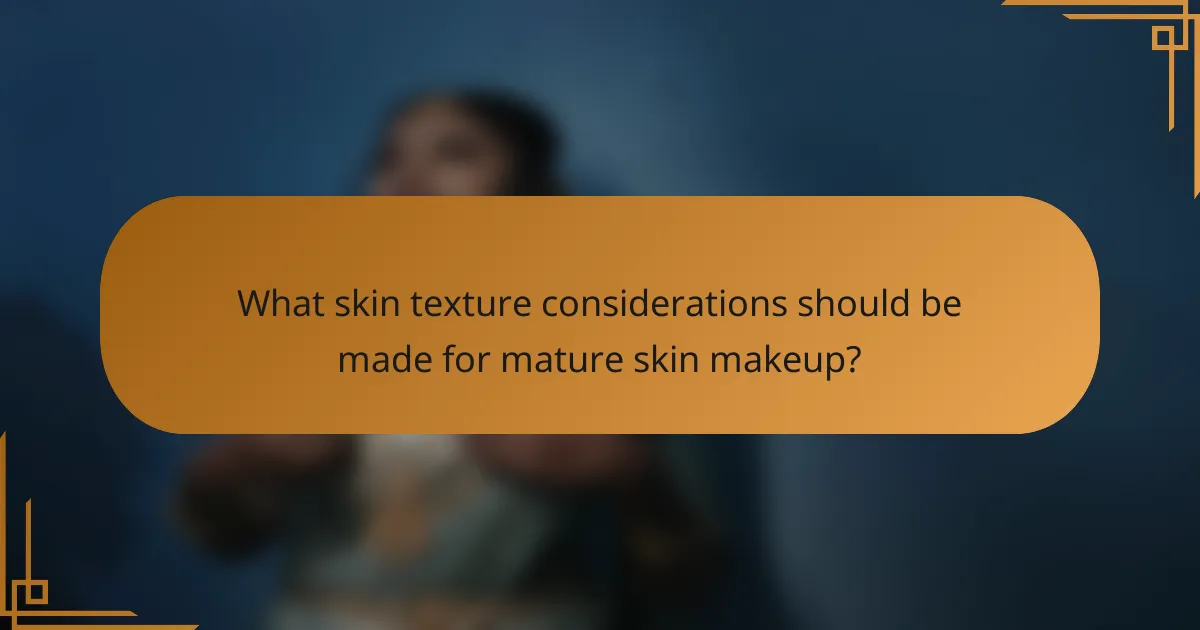 What skin texture considerations should be made for mature skin makeup?