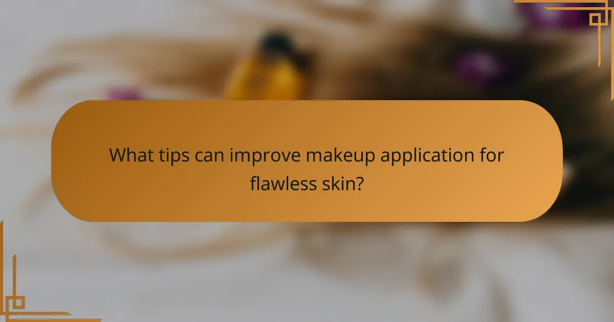 What tips can improve makeup application for flawless skin?