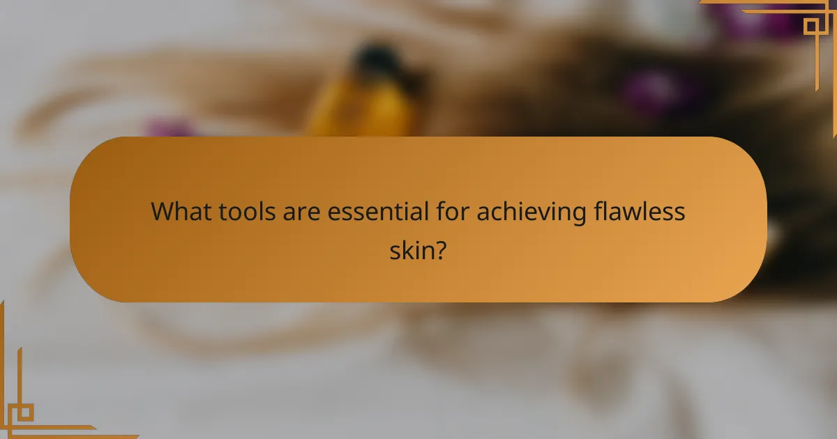 What tools are essential for achieving flawless skin?