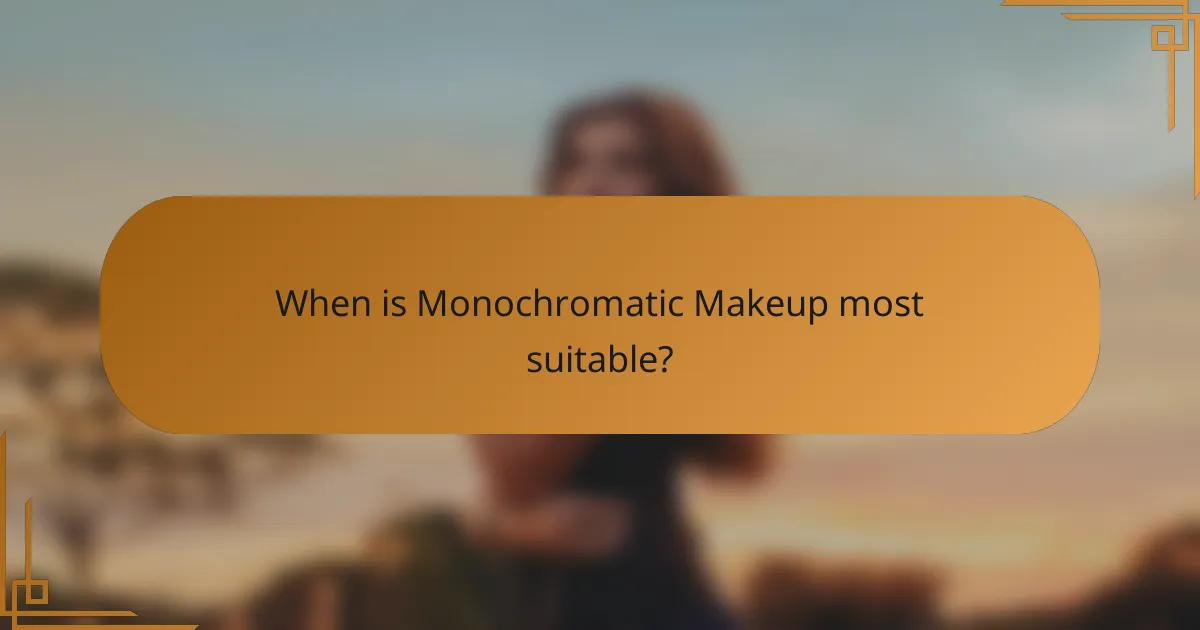 When is Monochromatic Makeup most suitable?