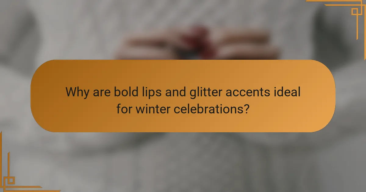 Why are bold lips and glitter accents ideal for winter celebrations?